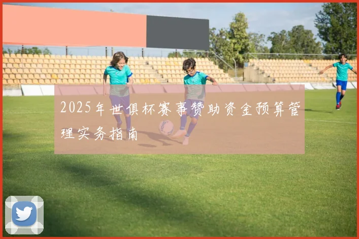 2025年世俱杯赛事赞助资金预算管理实务指南