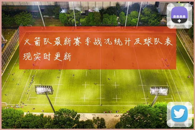 火箭队最新赛季战况统计及球队表现实时更新