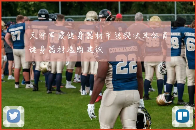 天津军霞健身器材市场现状及体育健身器材选购建议