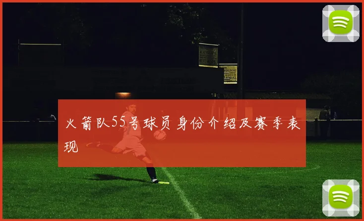 火箭队55号球员身份介绍及赛季表现