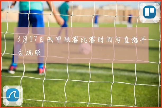 3月17日西甲联赛比赛时间与直播平台说明
