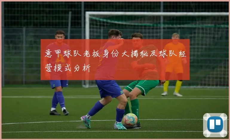 意甲球队老板身份大揭秘及球队经营模式分析