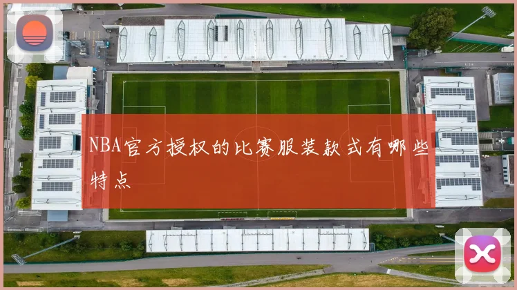 NBA官方授权的比赛服装款式有哪些特点